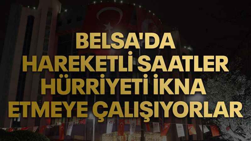 Belsa'da hareketli saatler Hürriyeti ikna etmeye çalışıyorlar